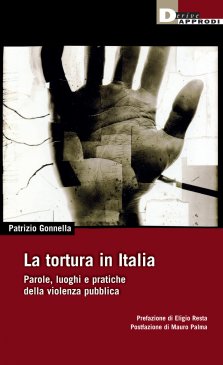 La tortura in Italia. Parole, luoghi e pratiche della violenza pubblica ( di Patrizio Gonnella)