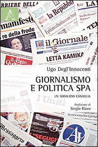 “Giornalismo e politica SpA. Un sodalizio canaglia” – di Ugo Degl’Innocenti