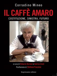 Corradino Mineo. “Il Caffè amaro. Costituzione, sinistra, Futuro”. A cura di Roberto Bertoni e Andrea Costi