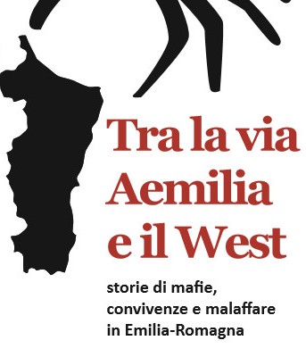 Tra la via Aemilia e il West. Storie di mafie, convivenze e malaffare in Emilia-Romagna