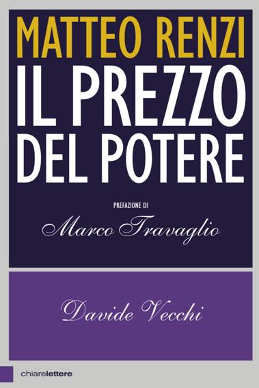 “Matteo Renzi. Il prezzo del potere” – di Davide Vecchi. Prefazione di Marco Travaglio