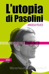 “L’utopia di Pasolini” di Angela Felice