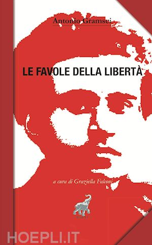 “Le Favole della libertà” di Antonio Gramsci, a cura di Graziella Falconi