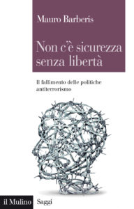 Derive del terrorismo e dell’antiterrorismo in “Non c’è sicurezza senza libertà” di Mauro Barberis (ilMulino, 2018)