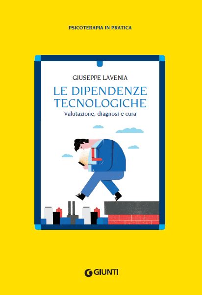 “Le dipendenze tecnologiche. Valutazione, diagnosi e cura” di Giuseppe Lavenia (Giunti, 2018)