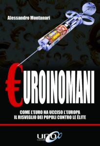 “Euroinomani: Come l’euro ha ucciso l’Europa. Il risveglio dei popoli contro le élite” di Alessandro Montanari (UnoEditori, 2018)