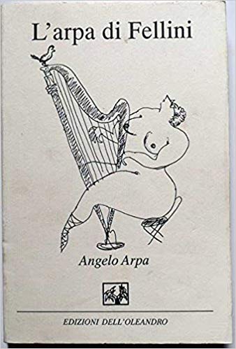 ARPA  – ANGELO ARPA  (il decimo capitolo del “Glossario Felliniano”). Verso il Centenario della nascita di Federico Fellini