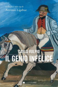“Il genio infelice. Il romanzo della vita di Antonio Ligabue” – di Carlo Vulpio