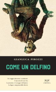 La fugace conquista della felicità. ‘Come un delfino’ di Gianluca Pirozzi, Giulio Perrone Editore