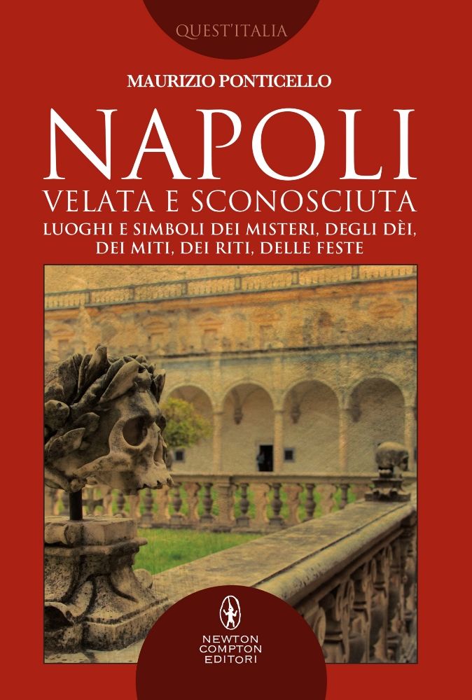 Trasformare un ambiente magico in opera d’arte. “Napoli velata e sconosciuta” di Maurizio Ponticello (Newton Compton Editori, 2018)