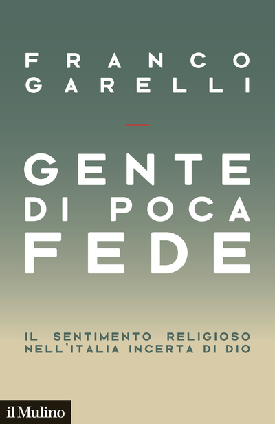 “Gente di poca fede. Il sentimento religioso nell’Italia incerta di Dio” di Franco Garelli (ilMulino, 2020)