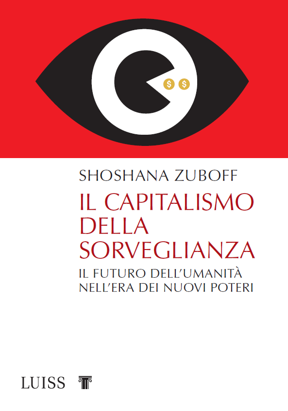 “Il capitalismo della sorveglianza. Il futuro dell’umanità nell’era dei nuovi poteri” di Shoshana Zuboff (Luiss University Press, 2019)