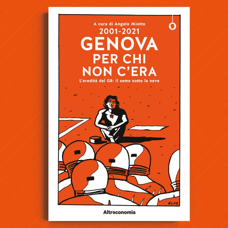 2001-2021 Genova per chi non c’era. L’eredità del G8: il seme sotto la neve. A cura di Angelo Miotto. Altreconomia 2021