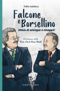 Falcone e Borsellino. Storia di amicizia e coraggio” di Fabio Iadeluca. Un libro necessario per la società civile e per le istituzioni