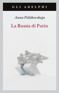 “La Russia di Putin” di Anna Politkovskaja e la disinformazione nei media italiani