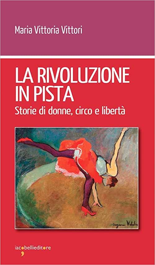 Donne circo e libertà per la rivoluzione in pista di Maria Vittoria Vittori