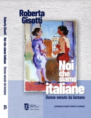 “NOI CHE SIAMO ITALIANE. Donne venute da lontano” di Roberta Gisotti